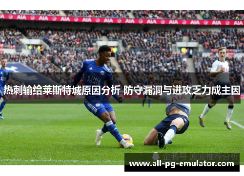 热刺输给莱斯特城原因分析 防守漏洞与进攻乏力成主因