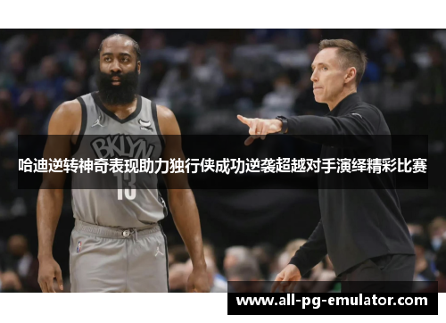 哈迪逆转神奇表现助力独行侠成功逆袭超越对手演绎精彩比赛