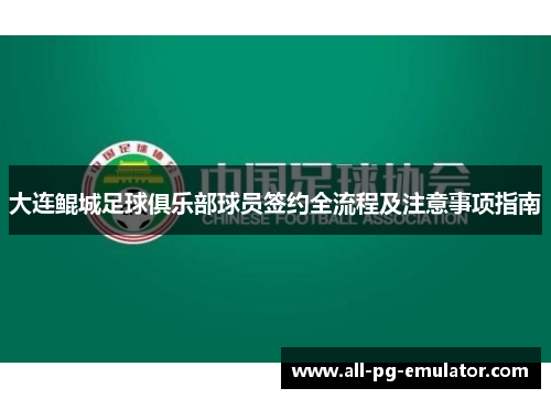 大连鲲城足球俱乐部球员签约全流程及注意事项指南