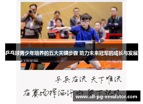 乒乓球青少年培养的五大关键步骤 助力未来冠军的成长与发展