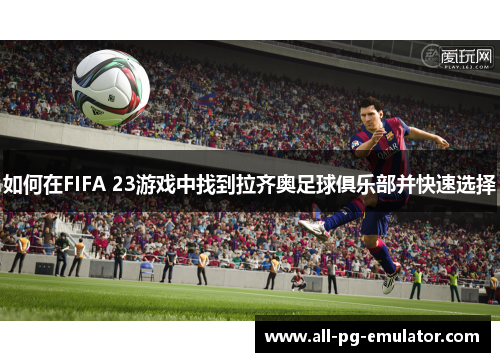 如何在FIFA 23游戏中找到拉齐奥足球俱乐部并快速选择