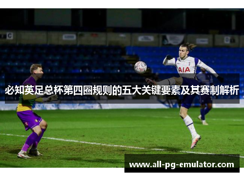 必知英足总杯第四圈规则的五大关键要素及其赛制解析