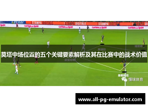 莫塔中场位置的五个关键要素解析及其在比赛中的战术价值 莫塔中场位置的五个关键要素解析及其在比赛中的战术价值