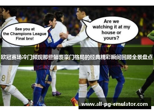 欧冠赛场冷门频现那些颠覆豪门格局的经典精彩瞬间回顾全景盘点 欧冠赛场冷门频现那些颠覆豪门格局的经典精彩瞬间回顾全景盘点