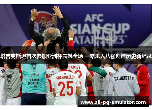 塔吉克斯坦首次参加亚洲杯震撼全场 一路杀入八强创造历史新纪录