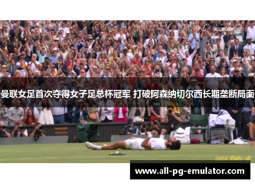 曼联女足首次夺得女子足总杯冠军 打破阿森纳切尔西长期垄断局面